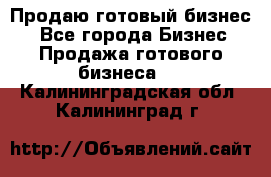 Продаю готовый бизнес  - Все города Бизнес » Продажа готового бизнеса   . Калининградская обл.,Калининград г.